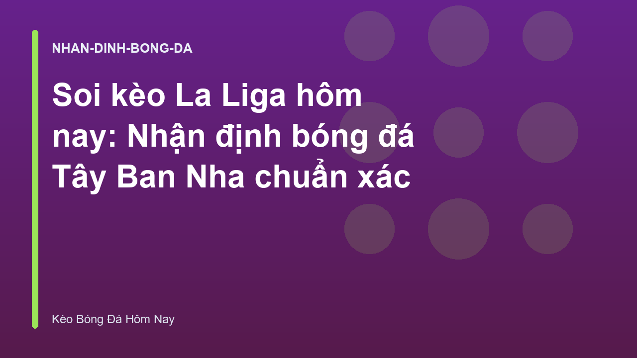 Soi kèo La Liga hôm nay: Nhận định bóng đá Tây Ban Nha chuẩn xác